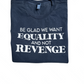 Be glad we want equality top