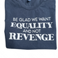 Be glad we want equality top