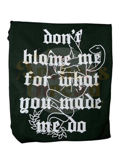 Don't Blame Me For What You Made Me Do