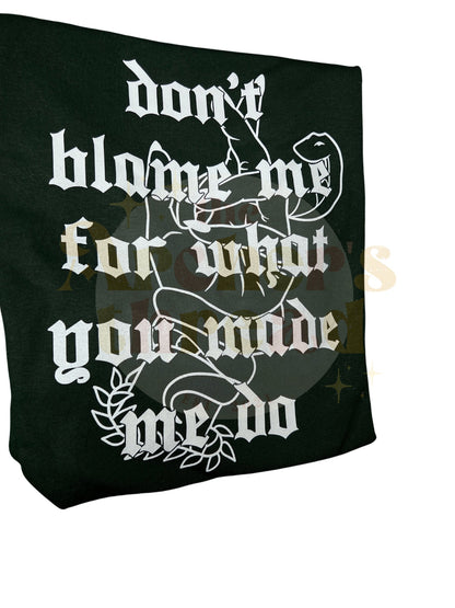 Don't Blame Me For What You Made Me Do